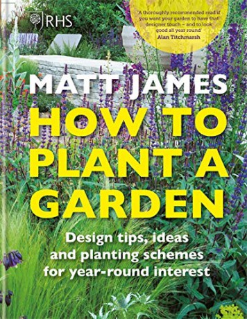 RHS How to Plant a Garden: Design tricks, ideas and planting schemes for year-round interest - Matt James [KSIĄŻKA]