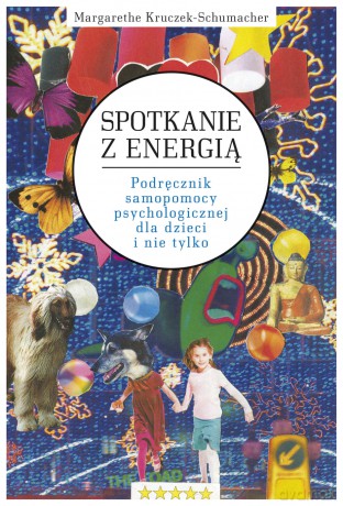 Spotkanie z Energią.
Podręcznik samopomocy psychologicznej dla dzieci i nie tylko - Margarethe Kruczek-Schumacher [KSIĄŻKA]