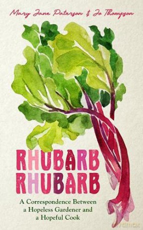 Rhubarb Rhubarb: A correspondence between a hopeless gardener and a hopeful cook - Mary Jane Paterson [KSIĄŻKA]