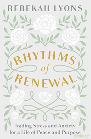 Rhythms of Renewal: Trading Stress and Anxiety for a Life of Peace and Purpose - Rebekah Lyons [KSIĄŻKA]