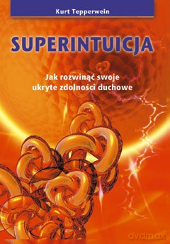 Superintuicja. Jak rozwinąć swoje zdolności duchowe. - Kurt Tepperwein [KSIĄŻKA]