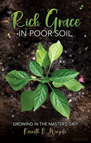 Rich Grace in Poor Soil: Growing in the Master's Grip - Kenneth B. Wingate [KSIĄŻKA]