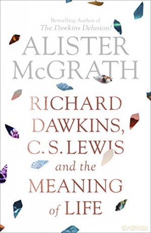Richard Dawkins, C. S. Lewis and the Meaning of Life - Alister McGrath [KSIĄŻKA]