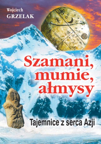 Szamani, mumie, ałmysy - Wojciech Grzelak [KSIĄŻKA]