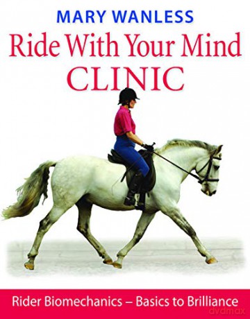 Ride with Your Mind Clinic: Rider Biomechanics - Basics to Brilliance: Rider Biomechanics - From Basics to Brilliance - Mary Wanless [KSIĄŻKA]