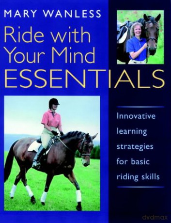Ride with Your Mind Essentials: Innovative Learning Strategies for Basic Riding Skills - Mary Wanless [KSIĄŻKA]
