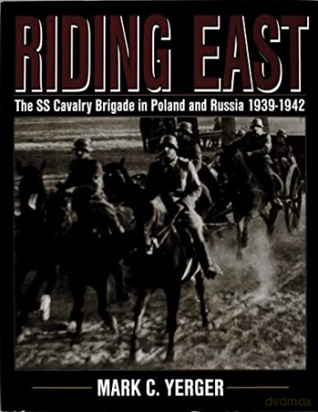 Riding East: S.S.Cavalry Brigade in Poland and Russia 1939-1942 (Schiffer Military History): The SS Cavalry Brigade in Poland and Russia 1939-1942 - Mark C Yerger [KSIĄŻKA]
