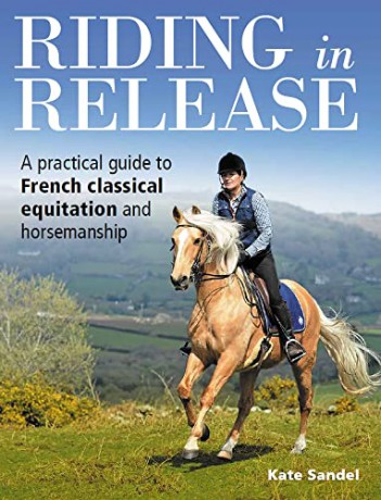 Riding in Release: A Practical Guide to French Classical Equitation and Horsemanship - Kate Sandel [KSIĄŻKA]