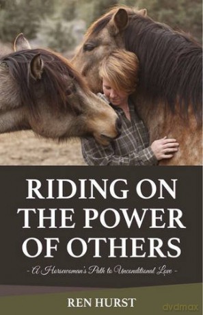 Riding on the Power of Others: A Horsewoman's Path to Unconditional Love - Ren Hurst [KSIĄŻKA]