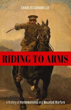 Riding to Arms: A History of Horsemanship and Mounted Warfare (Horses in History) - Charles Caramello [KSIĄŻKA]
