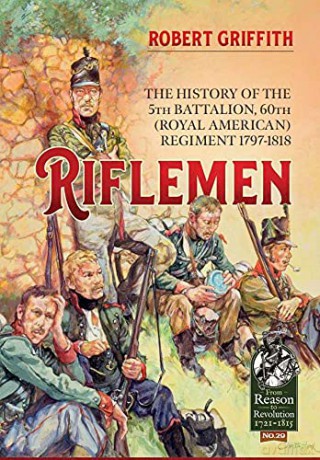 Riflemen: The History of the 5th Battalion, 60th (Royal American) Regiment - 1797-1818: 29 (From Reason to Revolution) - Rob Griffith [KSIĄŻKA]