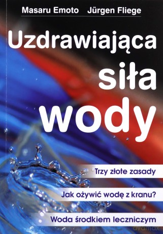 Uzdrawiająca siła wody - Masaru Emoto, Jürgen Fliege [KSIĄŻKA]