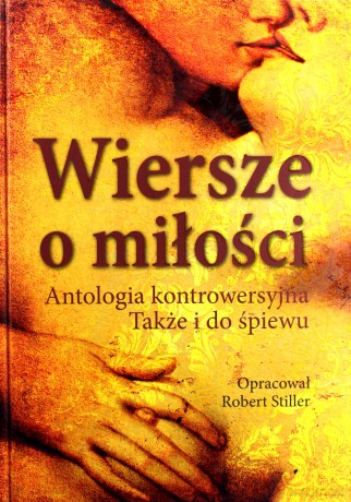 Wiersze o miłości.
Antologia kontrowersyjna. Także i do śpiewu - Opracował Robert Stiller [KSIĄŻKA]