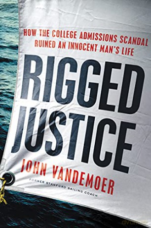 Rigged Justice: How the College Admissions Scandal Ruined an Innocent Man's Life - John Vandemoer [KSIĄŻKA]