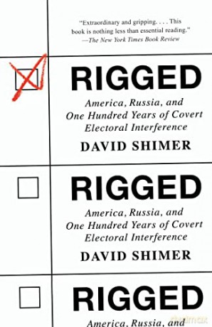 Rigged: America, Russia, and One Hundred Years of Covert Electoral Interference - David Shimer [KSIĄŻKA]