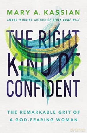 Right Kind of Confident: The Remarkable Grit of a God-Fearing Woman (202) - Mary A. Kassian [KSIĄŻKA]