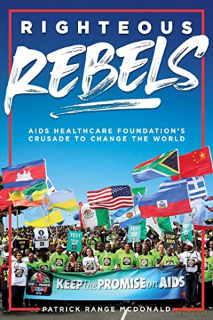 Righteous Rebels [Revised Edition]: AIDS Healthcare Foundation's Crusade to Change the World - Patrick Range McDonald [KSIĄŻKA]
