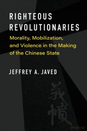 Righteous Revolutionaries: Morality, Mobilization, and Violence in the Making of the Chinese State (China Understandings Today) - Jeffrey A. Javed [KSIĄŻKA]