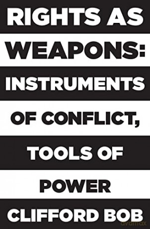 Rights as Weapons: Instruments of Conflict, Tools of Power - Clifford Bob [KSIĄŻKA]