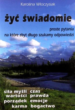 Żyć świadomie. Proste pytania, na które zbyt długo szukamy odpowiedzi - Karolina Włoczysiak [KSIĄŻKA]