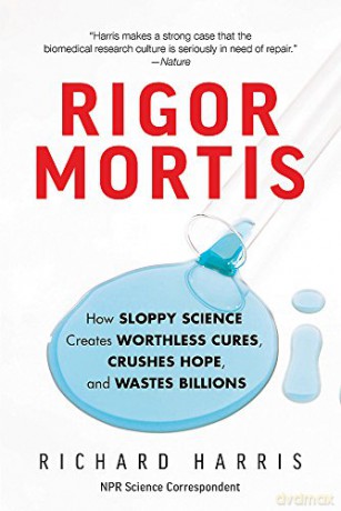 Rigor Mortis: How Sloppy Science Creates Worthless Cures, Crushes Hope, and Wastes Billions - Richard Harris [KSIĄŻKA]