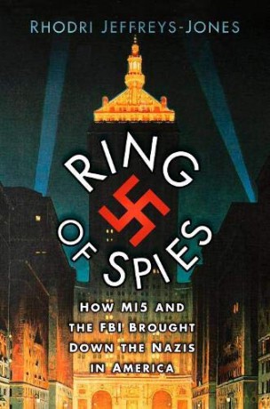 Ring of Spies: How MI5 and the FBI Brought Down the Nazis in America - Rhodri Jeffreys-Jones [KSIĄŻKA]