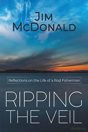 Ripping the Veil: Reflections on the Life of a Rod Fisherman - Jim McDonald [KSIĄŻKA]