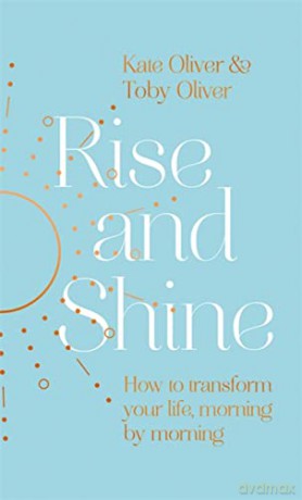 Rise and Shine: How to transform your life, morning by morning - Kate Oliver [KSIĄŻKA]