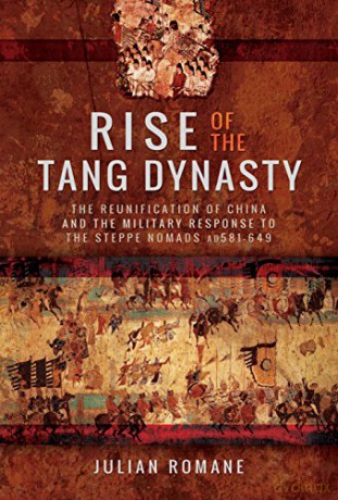 Rise of the Tang Dynasty: The Reunification of China and the Military Response to the Steppe Nomads (AD581-626) - Romane [KSIĄŻKA]
