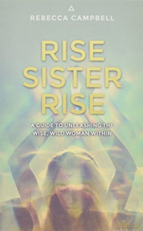 Rise Sister Rise: A Guide to Unleashing the Wise, Wild Woman Within - Rebecca Campbell [KSIĄŻKA]