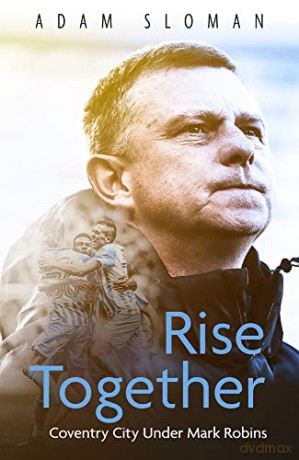 Rise Together: Coventry City Under Mark Robins - Adam Sloman [KSIĄŻKA]