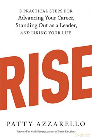 Rise: 3 Practical Steps for Advancing Your Career, Standing Out as a Leader, and Liking Your Life - Patty Azzarello [KSIĄŻKA]