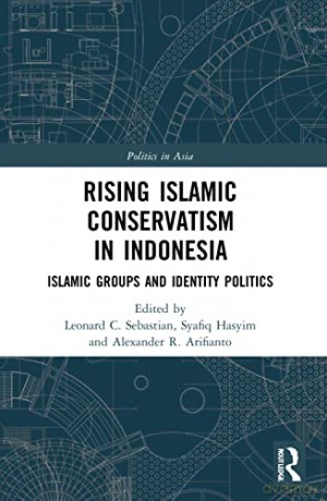 Rising Islamic Conservatism in Indonesia: Islamic Groups and Identity Politics (Politics in Asia) - Leonard C. Sebastian [KSIĄŻKA]