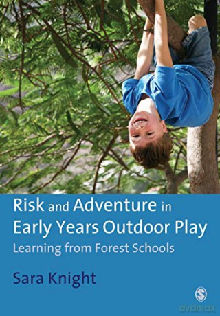 Risk and Adventure in Early Years Outdoor Play: Learning from Forest Schools - Sara Knight [KSIĄŻKA]