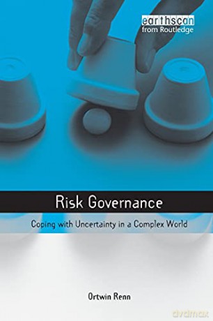 Risk Governance: Coping with Uncertainty in a Complex World (Earthscan Risk in Society) - Ortwin Renn [KSIĄŻKA]