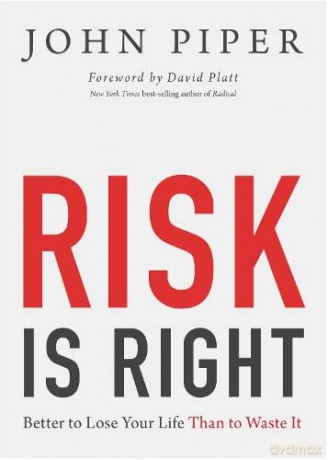 Risk Is Right: Better to Lose Your Life Than to Waste It - John Piper [KSIĄŻKA]