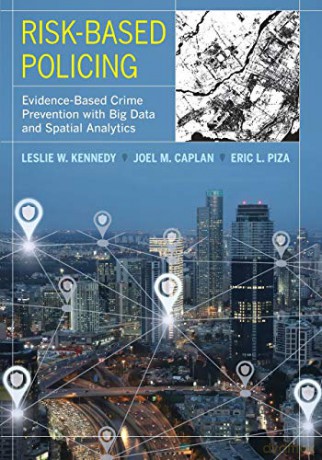 Risk-Based Policing: Evidence-Based Crime Prevention with Big Data and Spatial Analytics - Leslie W. Kennedy [KSIĄŻKA]