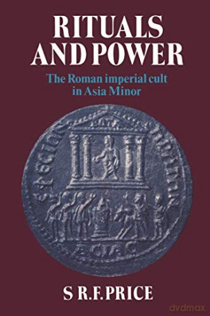 Rituals and Power: The Roman Imperial Cult in Asia Minor - S. R. F. Price [KSIĄŻKA]