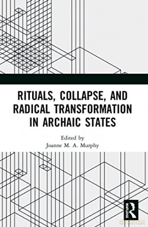 Rituals, Collapse, and Radical Transformation in Archaic States - Joanne M.A. Murphy [KSIĄŻKA]