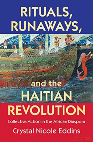 Rituals, Runaways, and the Haitian Revolution: Collective Action in the African Diaspora (Cambridge Studies on the African Diaspora) - Crystal Nicole Eddins [KSIĄŻKA]