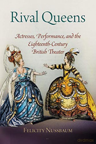 Rival Queens: Actresses, Performance, and the Eighteenth-Century British Theater - Felicity Nussbaum [KSIĄŻKA]