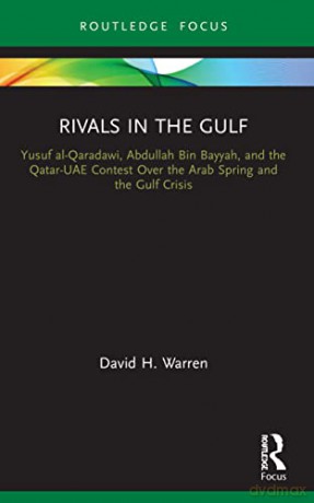 Rivals in the Gulf: Yusuf al-Qaradawi, Abdullah Bin Bayyah, and the Qatar-UAE Contest Over the Arab Spring and the Gulf Crisis (Islam in the World) - David H. Warren [KSIĄŻKA]