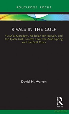 Rivals in the Gulf: Yusuf al-Qaradawi, Abdullah Bin Bayyah, and the Qatar-UAE Contest Over the Arab Spring and the Gulf Crisis (Islam in the World) - David H. Warren [KSIĄŻKA]