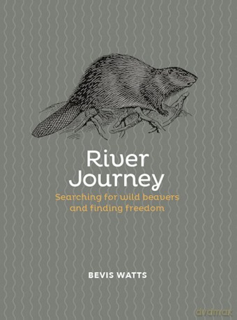River Journey: Searching For Wild Beavers And Finding Freedom - Bevis Watts [KSIĄŻKA]