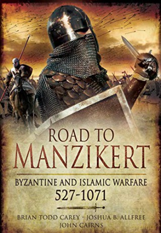 Road to Manzikert: Byzantine and Islamic Warfare, 527-1071 - Joshua B. Allfree [KSIĄŻKA]