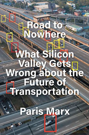 Road to Nowhere: What Silicon Valley Gets Wrong about the Future of Transportation - Paris Marx [KSIĄŻKA]