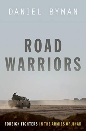 Road Warriors: Foreign Fighters in the Armies of Jihad - Daniel Byman [KSIĄŻKA]
