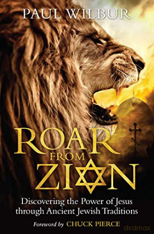 Roar from Zion: Discovering the Power of Jesus Through Ancient Jewish Traditions - Paul Wilbur [KSIĄŻKA]