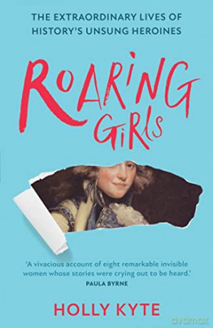 Roaring Girls: Eye-opening true stories and biographies about some of the most inspiring women in British history, the forgotten feminists - Holly Kyte [KSIĄŻKA]