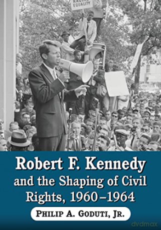 Robert F. Kennedy and the Shaping of Civil Rights, 1960-1964 - Philip A Gouduti Jnr [KSIĄŻKA]